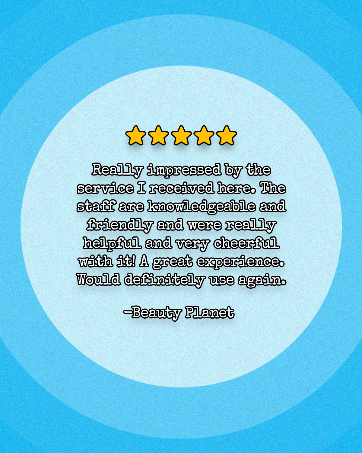 Really impressed by the service I received here. The staff are knowledgeable and friendly and were really helpful and very cheerful with it! A great experience. Would definitely use again.
-Beauty Planet